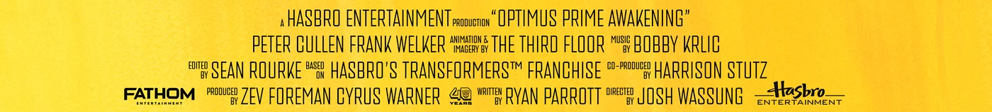 The billing block from the Optimus Prime: Awakening poster, black type on the poster's yellow ground, reading A Hasbro Entertainment production, Optimus Prime Awakening, Peter Cullen, Frank Welker, animation and imagery by The Third Floor, music by Bobby Krlic, edited by Sean Rourke, based on Hasbro's Transformers franchise, co-produced by Harrison Stutz, Fathom Entertainment, produced by Zev Foreman and Cyrus Warner, written by Ryan Parrott, directed by Josh Wassung